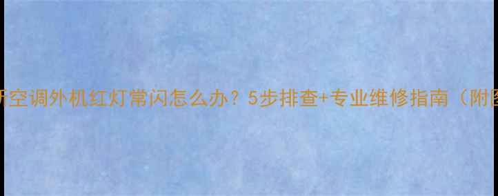 图片 🔥奥克斯空调外机红灯常闪怎么办？5步排查+专业维修指南（附图文解）