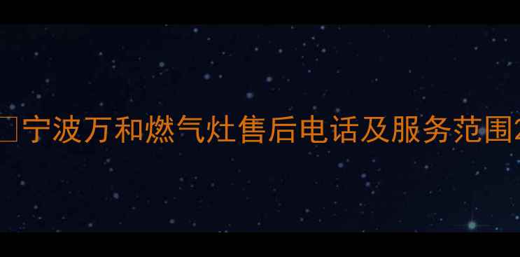 图片 🔥宁波万和燃气灶售后电话及服务范围2