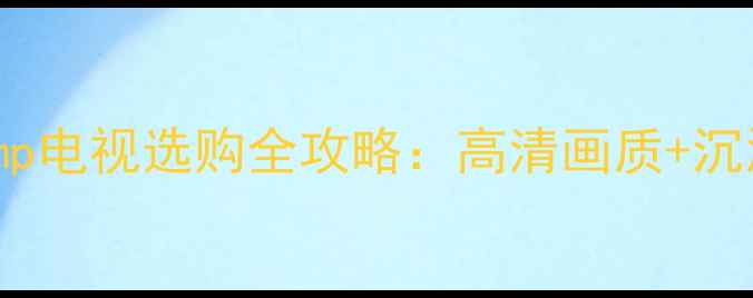 图片 🔥家庭影院新宠！松下TCamp电视选购全攻略：高清画质+沉浸音效+高性价比怎么选？2