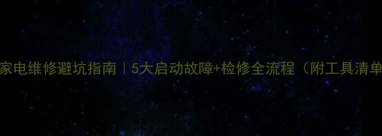 图片 🔥家电维修避坑指南｜5大启动故障+检修全流程（附工具清单）