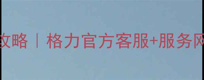 图片 🔥山东格力空调售后电话全攻略｜格力官方客服+服务网点地址+报修流程避坑指南1