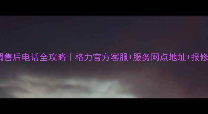 图片 🔥山东格力空调售后电话全攻略｜格力官方客服+服务网点地址+报修流程避坑指南2