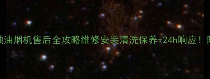 图片 🔥广州帅康抽油烟机售后全攻略维修安装清洗保养+24h响应！附赠图文指南