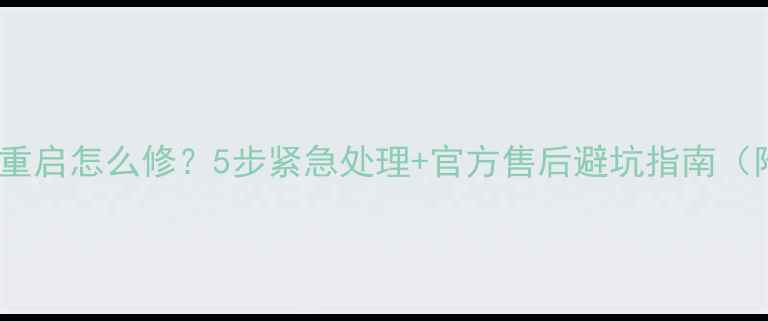 图片 🔥康佳电视频繁重启怎么修？5步紧急处理+官方售后避坑指南（附维修价目表）2