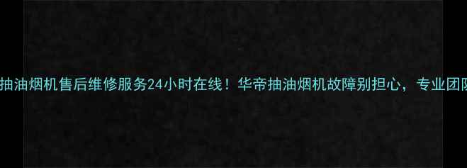 图片 🔥徐州华帝抽油烟机售后维修服务24小时在线！华帝抽油烟机故障别担心，专业团队快速解决1