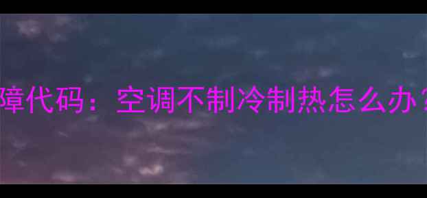 图片 🔥志高空调E7故障代码：空调不制冷制热怎么办？附维修指南🔥1