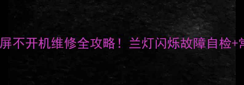 图片 🔥最新液晶电视蓝屏不开机维修全攻略！兰灯闪烁故障自检+常见问题拆解🛠️2