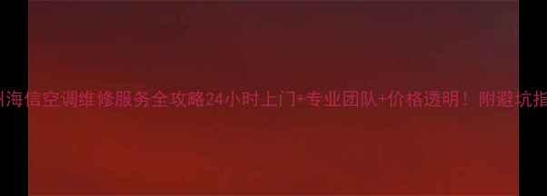 图片 🔥杭州海信空调维修服务全攻略24小时上门+专业团队+价格透明！附避坑指南🔥2