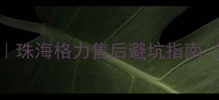 图片 🔥格力手机售后服务全攻略｜珠海格力售后避坑指南（附真实经历+隐藏福利）🔥1