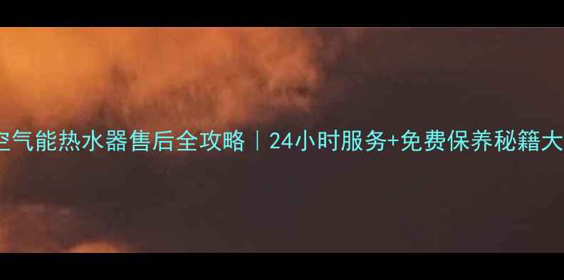 图片 🔥格力空气能热水器售后全攻略｜24小时服务+免费保养秘籍大公开！2