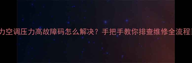 图片 🔥格力空调压力高故障码怎么解决？手把手教你排查维修全流程⚠️1
