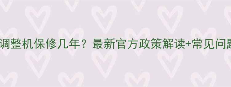 图片 🔥格力空调整机保修几年？最新官方政策解读+常见问题全解答2