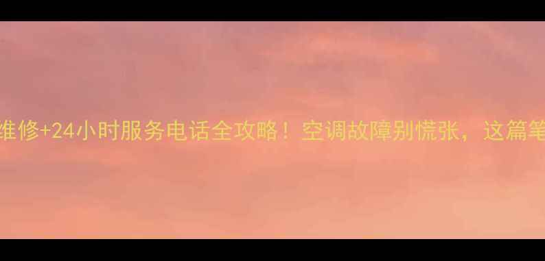 图片 🔥桐乡三菱空调售后维修+24小时服务电话全攻略！空调故障别慌张，这篇笔记让你省心又省钱！