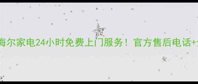 图片 🔥武侯区海尔家电24小时免费上门服务！官方售后电话+全攻略🔥2