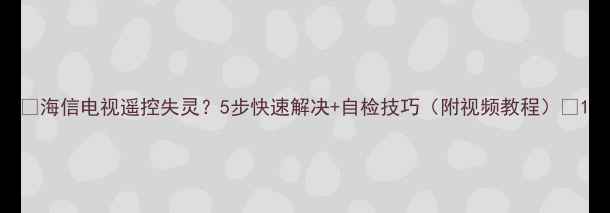 图片 🔥海信电视遥控失灵？5步快速解决+自检技巧（附视频教程）🔥1