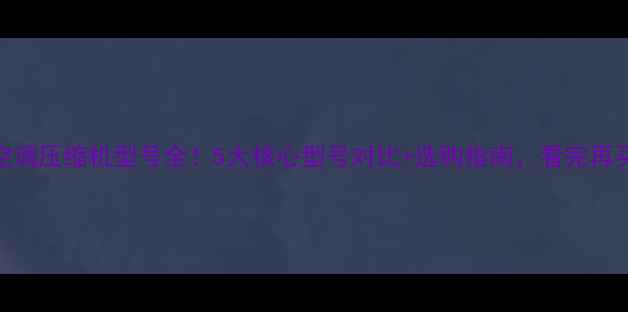 图片 🔥海信空调压缩机型号全！5大核心型号对比+选购指南，看完再买不踩坑