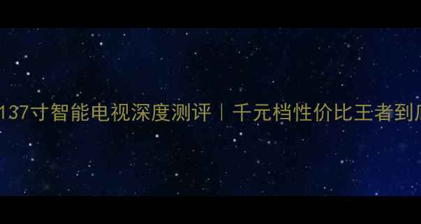 图片 🔥海尔LK37K137寸智能电视深度测评｜千元档性价比王者到底香不香？🔥