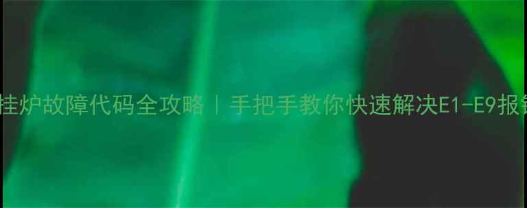 图片 🔥海尔壁挂炉故障代码全攻略｜手把手教你快速解决E1-E9报错问题！2