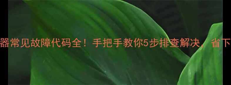 图片 🔥海尔速热水器常见故障代码全！手把手教你5步排查解决，省下200元维修费2