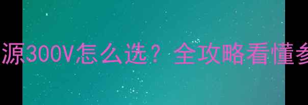 图片 🔥液晶电视电源300V怎么选？全攻略看懂参数不踩坑💡2