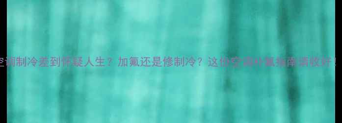 图片 🔥空调制冷差到怀疑人生？加氟还是修制冷？这份空调补氟指南请收好！🔥2