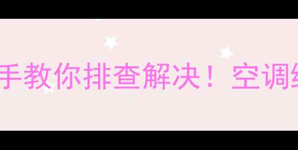 图片 🔥空调显示FB故障代码？手把手教你排查解决！空调维修指南（附赠排查流程图）2