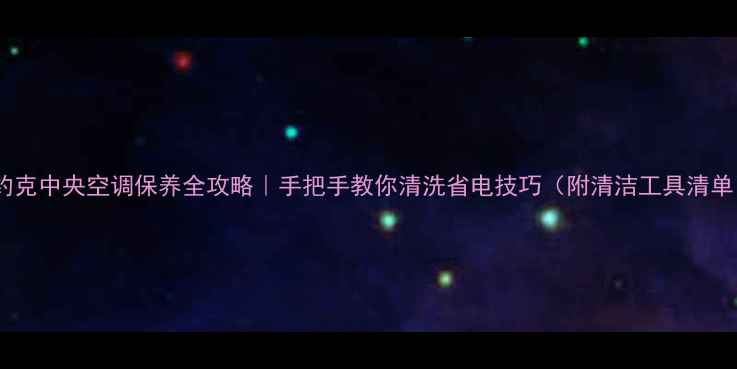 图片 🔥约克中央空调保养全攻略｜手把手教你清洗省电技巧（附清洁工具清单）2