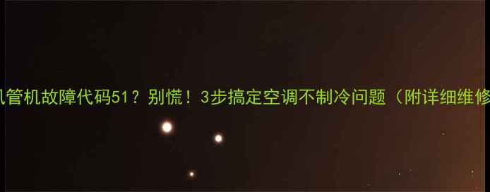 图片 🔥约克风管机故障代码51？别慌！3步搞定空调不制冷问题（附详细维修指南）2