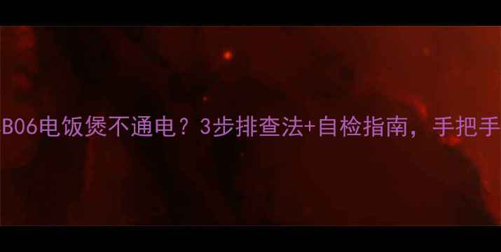 图片 🔥苏泊尔C21sDHcB06电饭煲不通电？3步排查法+自检指南，手把手教你快速解决！1