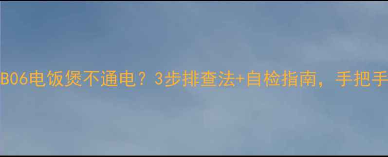 图片 🔥苏泊尔C21sDHcB06电饭煲不通电？3步排查法+自检指南，手把手教你快速解决！2