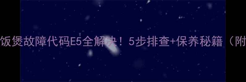 图片 🔥苏泊尔球釜电饭煲故障代码E5全解决！5步排查+保养秘籍（附官方维修指南）
