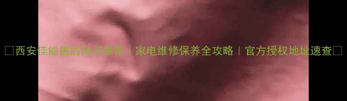 图片 🔥西安佳能售后网点推荐｜家电维修保养全攻略｜官方授权地址速查🔥