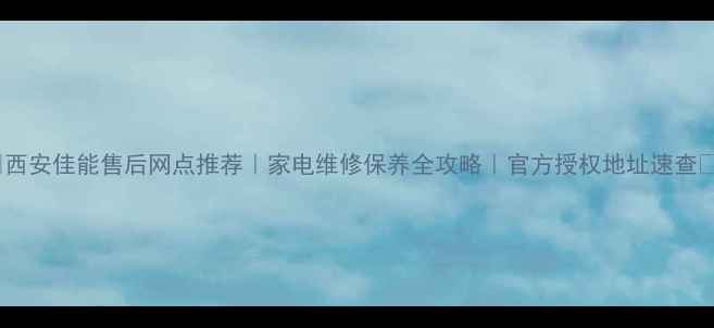 图片 🔥西安佳能售后网点推荐｜家电维修保养全攻略｜官方授权地址速查🔥1