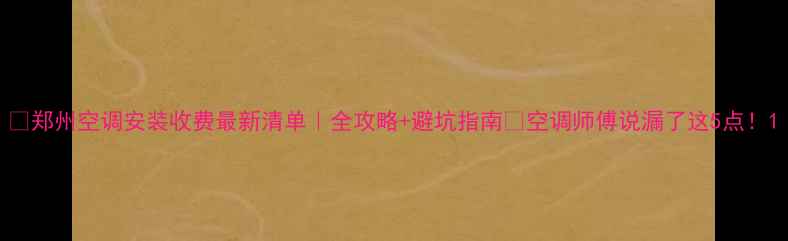 图片 🔥郑州空调安装收费最新清单｜全攻略+避坑指南🔥空调师傅说漏了这5点！1