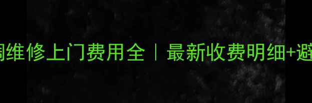 图片 🔥重庆空调维修上门费用全｜最新收费明细+避坑指南🔥2