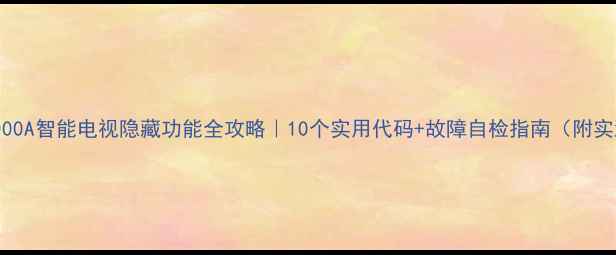 图片 🔥长虹K1000A智能电视隐藏功能全攻略｜10个实用代码+故障自检指南（附实测效果）2