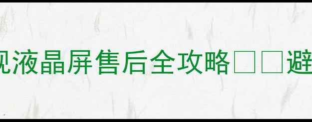 图片 🔧3年保修期？创维电视液晶屏售后全攻略⚠️避坑指南+超全使用手册2