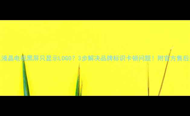 图片 🔧TCL液晶电视黑屏只显示LOGO？3步解决品牌标识卡顿问题！附官方售后指南2