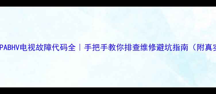 图片 🔧创维43PABHV电视故障代码全｜手把手教你排查维修避坑指南（附真实案例）1