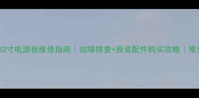 图片 🔧创维电视32寸电源板维修指南｜故障排查+原装配件购买攻略｜常见问题解答2