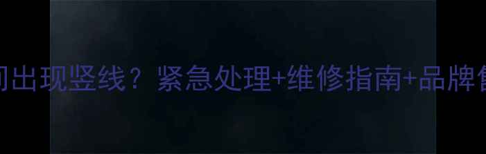 图片 🔧康佳电视中间出现竖线？紧急处理+维修指南+品牌售后全攻略！🎬