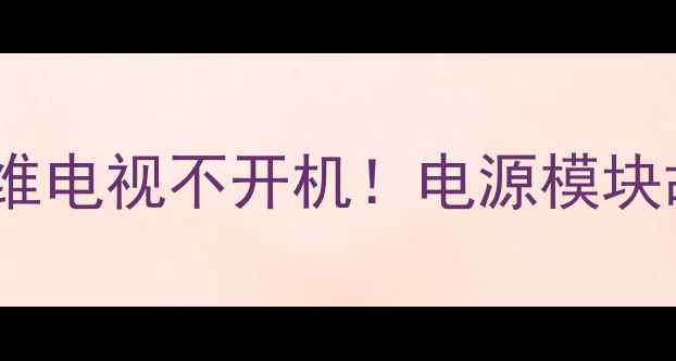 图片 🔧手把手教你修创维电视不开机！电源模块故障排查全攻略🔧2
