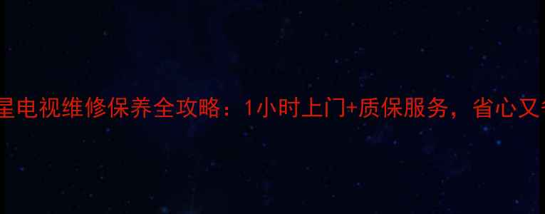 图片 🔧无锡三星电视维修保养全攻略：1小时上门+质保服务，省心又省钱！🔧2