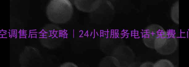 图片 🔧武汉月兔空调售后全攻略｜24小时服务电话+免费上门维修秘籍1