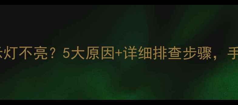 图片 🔧海信电视电源指示灯不亮？5大原因+详细排查步骤，手把手教你快速修复1