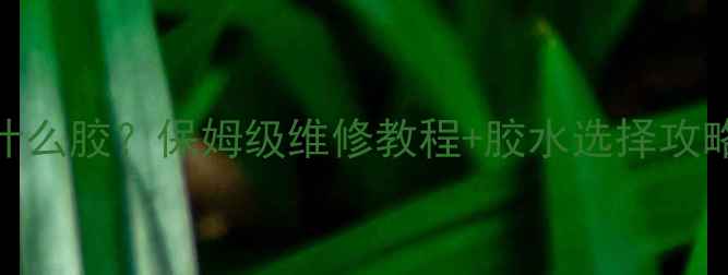 图片 🔧电视机高压帽用什么胶？保姆级维修教程+胶水选择攻略（附避坑指南）🔧