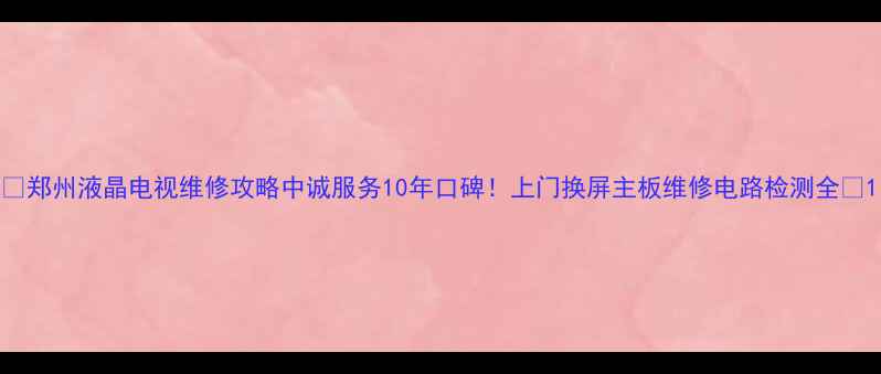 图片 🔧郑州液晶电视维修攻略中诚服务10年口碑！上门换屏主板维修电路检测全💡1