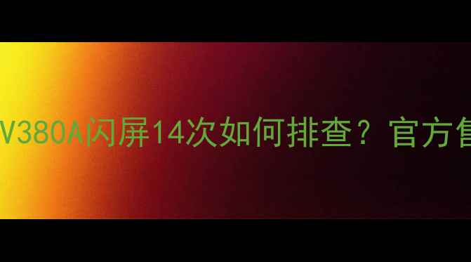 图片 🔴真实案例｜索尼V380A闪屏14次如何排查？官方售后零元维修攻略2