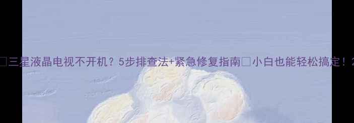 图片 🚨三星液晶电视不开机？5步排查法+紧急修复指南✅小白也能轻松搞定！2